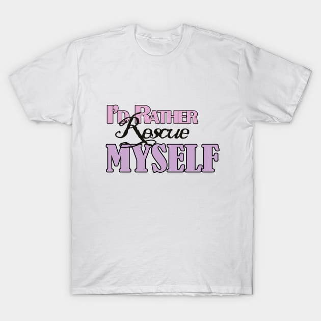 I'd Rather Rescue Myself T-Shirt by RachelRoseLynn